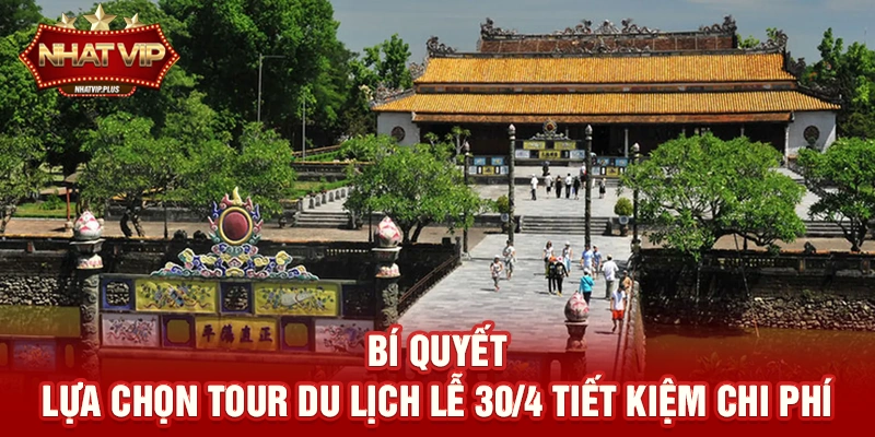 Tour du lịch lễ 30/4 – Xu hướng nghỉ dưỡng bùng nổ được tài trợ bởi nhatvip