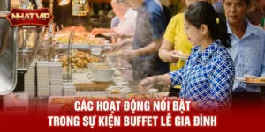 Buffet lễ gia đình – Trải nghiệm ẩm thực gắn kết được nhatvip tài trợ hấp dẫn