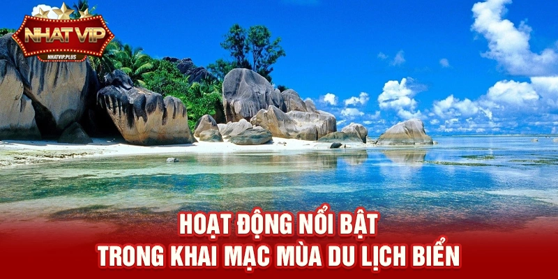 Khai mạc mùa du lịch biển – Sự kiện sôi động thu hút hàng triệu du khách mỗi năm