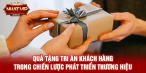 Quà tặng tri ân khách hàng – Chiến lược chăm sóc người chơi được nhatvip tài trợ và triển khai